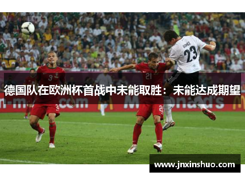 德国队在欧洲杯首战中未能取胜：未能达成期望