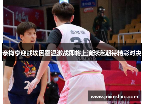 奈梅亨迎战埃因霍温激战即将上演球迷期待精彩对决