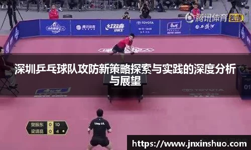 深圳乒乓球队攻防新策略探索与实践的深度分析与展望